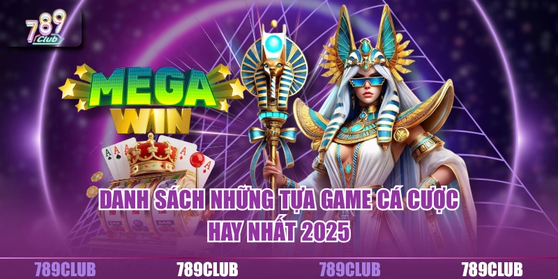 Danh sách những tựa game cá cược hay nhất 2025